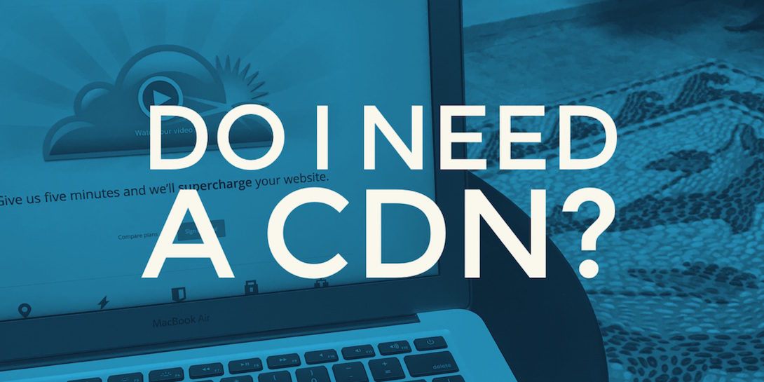 Do I Need A CDN For WordPress?
